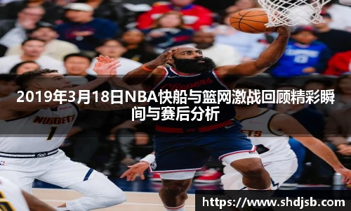 2019年3月18日NBA快船与篮网激战回顾精彩瞬间与赛后分析