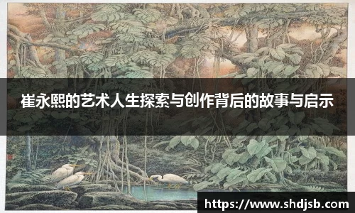 崔永熙的艺术人生探索与创作背后的故事与启示