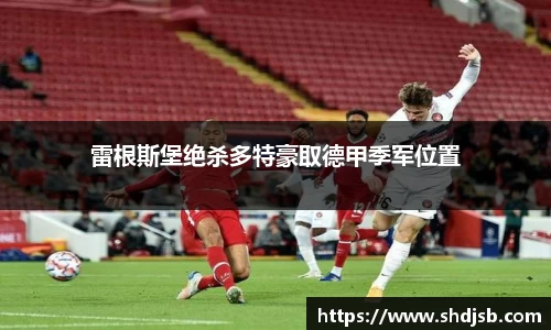 雷根斯堡绝杀多特豪取德甲季军位置